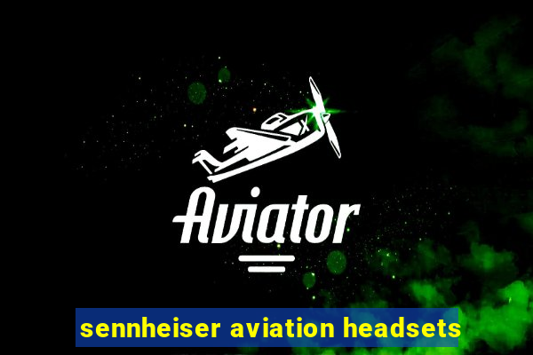 sennheiser aviation headsets